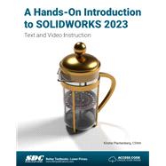 A Hands-On Introduction to SOLIDWORKS 2023: Text and Video Instruction