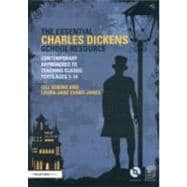 The Essential Charles Dickens School Resource: Contemporary Approaches to Teaching Classic Texts Ages 7-14