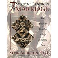 The 7 Spiritual Practices of Marriage: Your Guide to Create a Deep And Lasting Love
