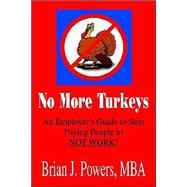 No More Turkeys : An Employer's Guide to Stop Paying People to Not Work!