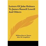 Letters of John Holmes to James Russell Lowell And Others