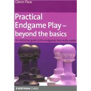 Practical Endgame Play - Beyond the Basics The Definitive Guide To The Endgames That Really Matter