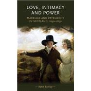 Love, intimacy and power Marriage and patriarchy in Scotland, 1650-1850