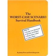The Worst-Case Scenario Survival Handbook How to Escape from Quicksand, Wrestle an Alligator, Break Down a Door, Land a Plane...