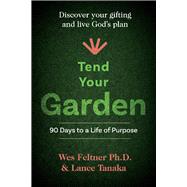 Tend Your Garden 90 Days to a life of purpose