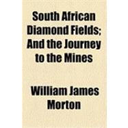 South African Diamond Fields: And the Journey to the Mines