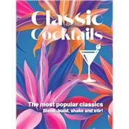 Classic Cocktails The most popular classics Blend, build, shake and stir!