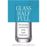 Glass Half Full The Decline and Rebirth of the Legal Profession