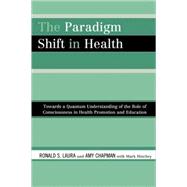 The Paradigm Shift in Health Towards a Quantum Understanding of the Role of Consciousness in Health Promotion and Education