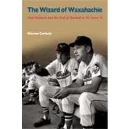 The Wizard of Waxahachie: Paul Richards and the End of Baseball As We Knew It