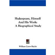 Shakespeare, Himself and His Work : A Biographical Study