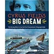 Cyrus Field's Big Dream The Daring Effort to Lay the First Transatlantic Telegraph Cable