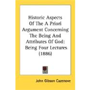 Historic Aspects of the a Priori Argument Concerning the Being and Attributes of God : Being Four Lectures (1886)