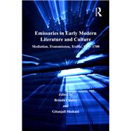 Emissaries in Early Modern Literature and Culture: Mediation, Transmission, Traffic, 1550û1700