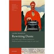 Rewriting Dante Lyric Books and Cultural Authority in Medieval and Renaissance Italy (ca. 1290–1550)