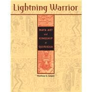 Lightning Warrior : Maya Art and Kingship at Quirigua
