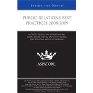 Public Relations Best Practices 2008-2009: Industry Leaders on Understanding Client Needs, Staying on Top of Trends, and Utilizing New Pr Approaches