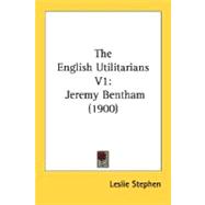 English Utilitarians V1 : Jeremy Bentham (1900)