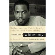 He Talk Like a White Boy : Reflections of a Conservative Black Man on Faith, Family, Politics, and Authenticity