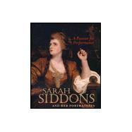 A Passion for Performance; Sarah Siddons and Her Portraitists