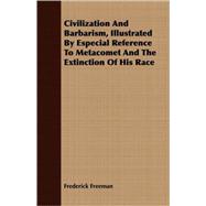 Civilization And Barbarism, Illustrated By Especial Reference To Metacomet And The Extinction Of His Race