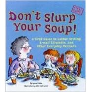 Don't Slurp Your Soup! : A First Guide to Letter Writing, E-Mail Etiquette, and Other Everyday Manners