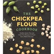 The Chickpea Flour Cookbook Healthy Gluten-Free and Grain-Free Recipes to Power Every Meal of the Day