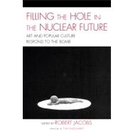 Filling the Hole in the Nuclear Future Art and Popular Culture Respond to the Bomb