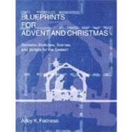 Blueprints for Advent and Christmas : Dynamic Sketches, Scenes, and Scripts for the Season