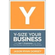 Y-Size Your Business How Gen Y Employees Can Save You Money and Grow Your Business