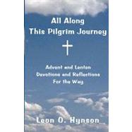 All Along This Pilgrim Journey: Advent and Lenten Devotions and Reflections for the Way
