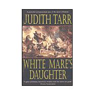 White Mare's Daughter : A Powerful and Passionate Epic of the Dawn of History