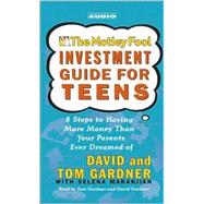 The Motley Fool Investment Guide for Teens; 8 Steps to Having More Money Than Your Parents Ever Dreamed Of