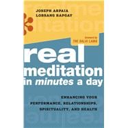 Real Meditation in Minutes a Day : Enhancing Your Performance, Relationships, Spirituality, and Health