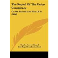 Repeal of the Union Conspiracy : Or Mr. Parnell and the I. R. B. (1886)