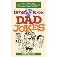 The Ultimate Book of Dad Jokes 1,001+ Punny Jokes Your Pops Will Love Telling Over and Over and Over...