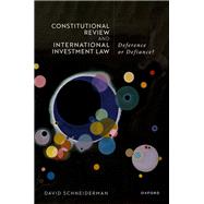 Constitutional Review and International Investment Law Deference or Defiance?