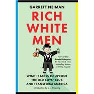 Rich White Men What It Takes to Uproot the Old Boys' Club and Transform America