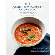 The Acid Watcher Cookbook 100+ Delicious Recipes to Prevent and Heal Acid Reflux Disease