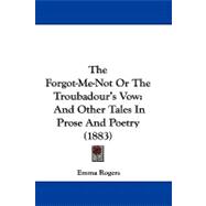Forgot-Me-Not or the Troubadour's Vow : And Other Tales in Prose and Poetry (1883)