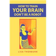 How to Train Your Brain Don’t Be a Robot