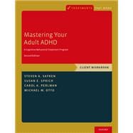 Mastering Your Adult ADHD A Cognitive-Behavioral Treatment Program, Client Workbook,9780190235567