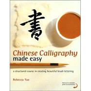 Chinese Calligraphy Made Easy : A Structured Course in Creating Beautiful Brush Lettering