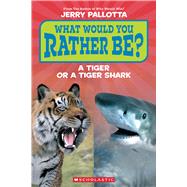 What Would You Rather Be? A Tiger or a Tiger Shark (Scholastic Reader, Level 1))