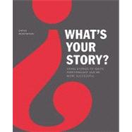 What's Your Story? : Using Stories to Ignite Performance and Be More Successful