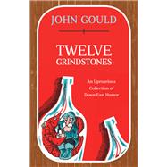 Twelve Grindstones An Uproarious Collection of Down East Folklore