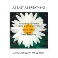 As Easy As Breathing: Reclaiming Power for Healing And Transformation--poems, Letters And Inner Listening