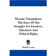 Woman Triumphant : The Story of Her Struggles for Freedom, Education and Political Rights
