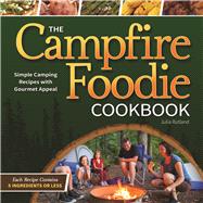The Campfire Foodie Cookbook Simple Camping Recipes with Gourmet Appeal