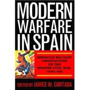 Modern Warfare in Spain: American Military Observations on the Spanish Civil War, 1936-1939